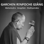 GARCHEN RINPOCHE GIẢNG VỀ MAHAMUDRA – DZOGCHEN – MADHYAMAKA